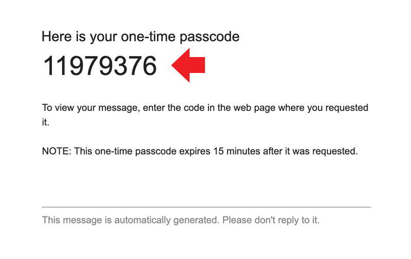 Here is your One-time passcode: number. To view your message, enter the code in the web page where you requested it. Note: This one-time passcode expires 15 minutes after it was requested.
