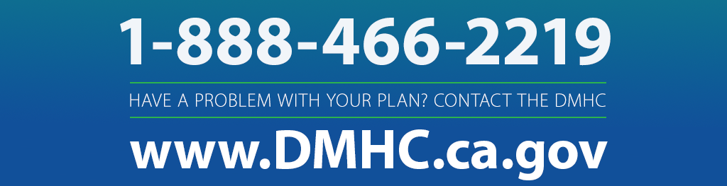 Have a problem with your health plan? Contact the DMHC at 1-888-466-2219 or visit dmhc.ca.gov.